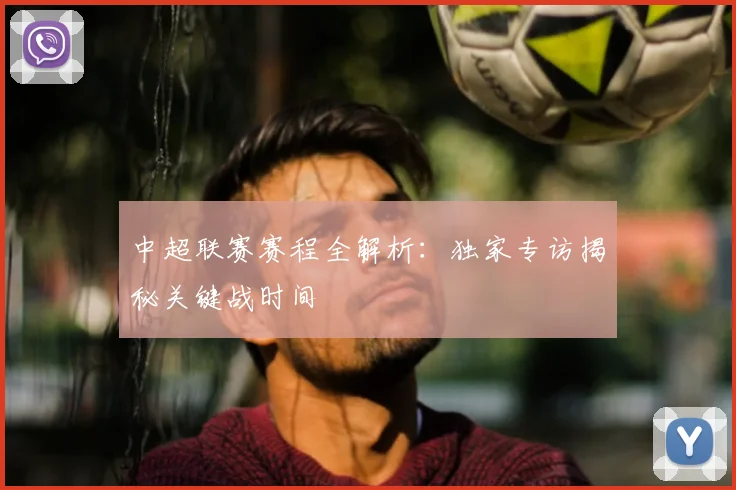 中超联赛赛程全解析：独家专访揭秘关键战时间