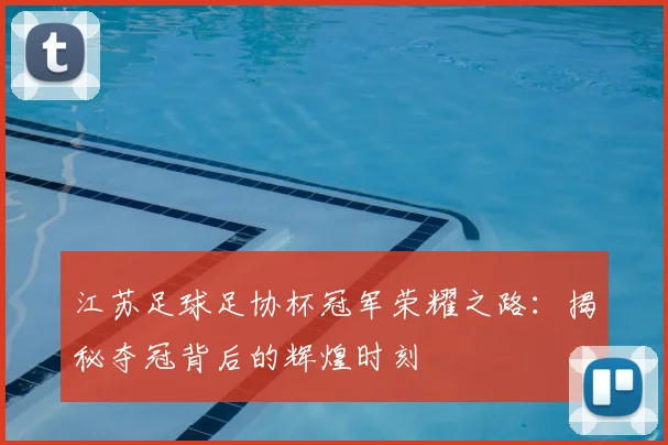 江苏足球足协杯冠军荣耀之路：揭秘夺冠背后的辉煌时刻