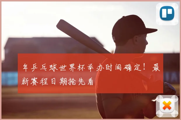 年乒乓球世界杯举办时间确定！最新赛程日期抢先看